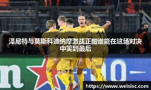 泽尼特与莫斯科迪纳摩激战正酣谁能在这场对决中笑到最后